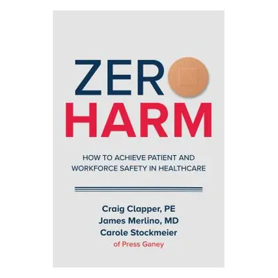 "Zero Harm: How to Achieve Patient and Workforce Safety in Healthcare" - "" ("Clapper Craig")