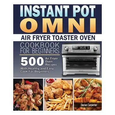 "Instant Pot Omni Air Fryer Toaster Oven Cookbook for Beginners" - "" ("Carpenter Declan")