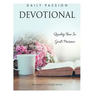 "Daily Passion Devotional: Quality Time In God's Presence" - "" ("Aipoh Bernadette I. Chime")