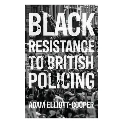 "Black Resistance to British Policing" - "" ("Elliott-Cooper Adam")