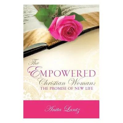 "The Empowered Christian Woman: The Promise of New Life" - "" ("Lantz Anita")