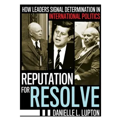 "Reputation for Resolve: How Leaders Signal Determination in International Politics" - "" ("Lupt