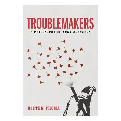 "Troublemakers: A Philosophy of Puer Robustus" - "" ("Thom Dieter")