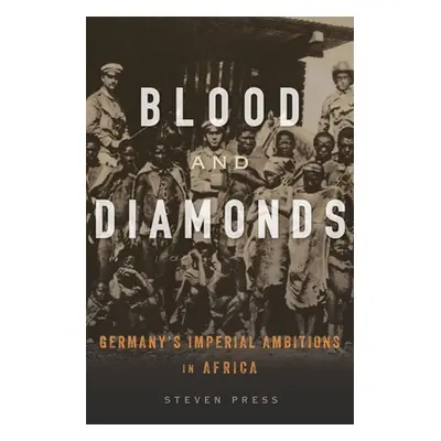 "Blood and Diamonds: Germany's Imperial Ambitions in Africa" - "" ("Press Steven")