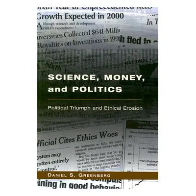 "Science, Money, and Politics: Political Triumph and Ethical Erosion" - "" ("Greenberg Daniel S.