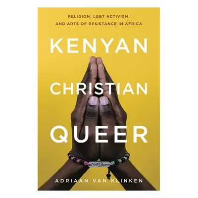 "Kenyan, Christian, Queer: Religion, Lgbt Activism, and Arts of Resistance in Africa" - "" ("Van