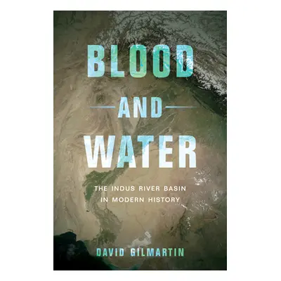 "Blood and Water: The Indus River Basin in Modern History" - "" ("Gilmartin David")