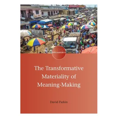 "The Transformative Materiality of Meaning-Making" - "" ("Parkin David")