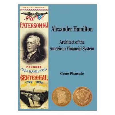 "Alexander Hamilton: Architect of the American Financial System" - "" ("Pisasale Gene")