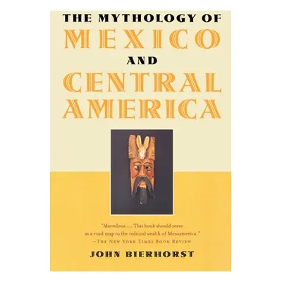 "The Mythology of Mexico and Central America" - "" ("Bierhorst John")