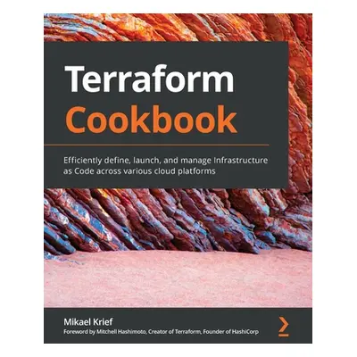 "Terraform Cookbook: Efficiently define, launch, and manage Infrastructure as Code across variou