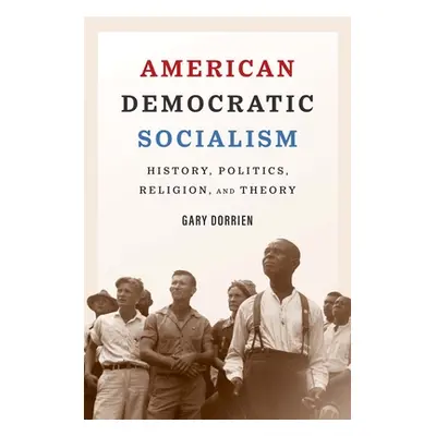 "American Democratic Socialism: History, Politics, Religion, and Theory" - "" ("Dorrien Gary")