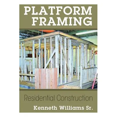 "Platform Framing: Residential Construction" - "" ("Williams Kenneth Sr.")