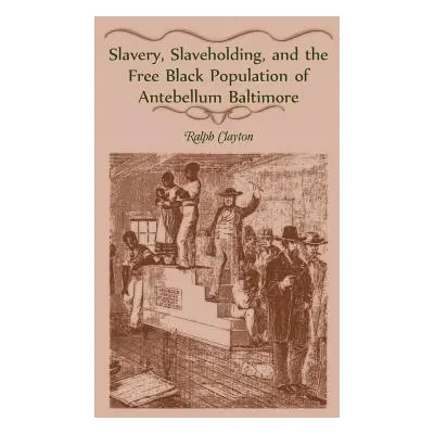 "Slavery, Slaveholding, and the Free Black Population of Antebellum Baltimore" - "" ("Clayton Ra