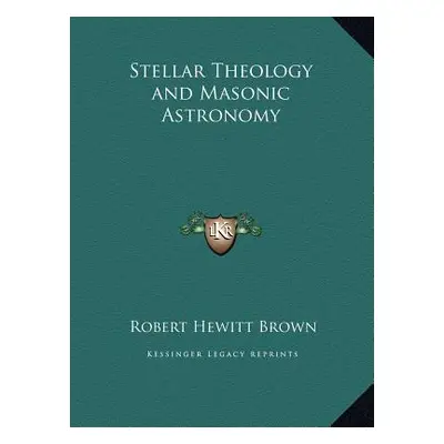 "Stellar Theology and Masonic Astronomy" - "" ("Brown Robert Hewitt")