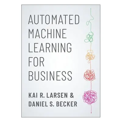 "Automated Machine Learning for Business" - "" ("R. Larsen Kai")