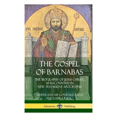 "The Gospel of Barnabas: The Biography of Jesus Christ, as Recounted in New Testament Apocrypha 