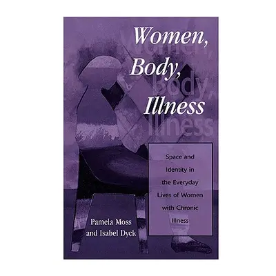 "Women, Body, Illness: Space and Identity in the Everyday Lives of Women with Chronic Illness" -