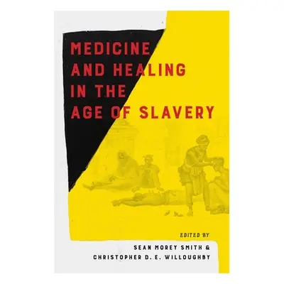 "Medicine and Healing in the Age of Slavery" - "" ("Smith Sean Morey")