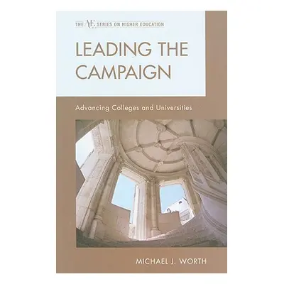 "Leading the Campaign: Advancing Colleges and Universities" - "" ("Worth Michael J.")