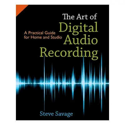 "The Art of Digital Audio Recording: A Practical Guide for Home and Studio" - "" ("Savage Steve"