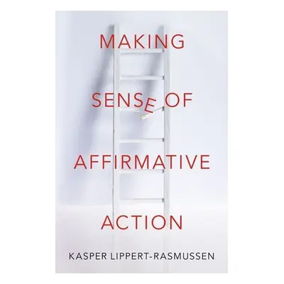 "Making Sense of Affirmative Action" - "" ("Lippert-Rasmussen Kasper")