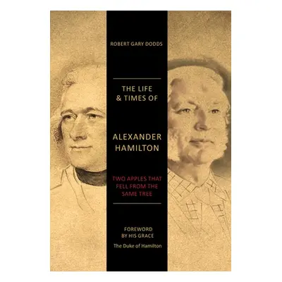 "The Life & Times of Alexander Hamilton: Two Apples that Fell from the Same Tree" - "" ("Dodds R