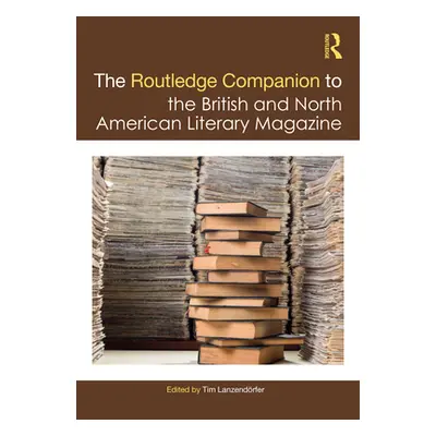 "The Routledge Companion to the British and North American Literary Magazine" - "" ("Lanzendrfer