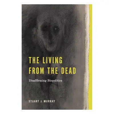 "The Living from the Dead: Disaffirming Biopolitics" - "" ("Murray Stuart J.")