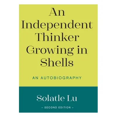 "An Independent Thinker Growing in Shells: An Autobiography (Second Edition)" - "" ("Lu Solatle"