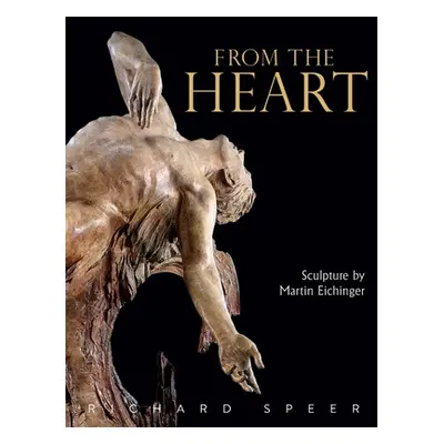 "From the Heart: Sculpture of Martin Eichinger" - "" ("Speer Richard")