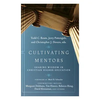 "Cultivating Mentors: Sharing Wisdom in Christian Higher Education" - "" ("Ream Todd C.")