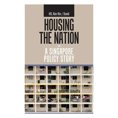 "Housing the Nation - a Singapore Policy Story" - "" ("Ho Kim Hin /. David")