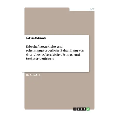 "Erbschaftsteuerliche und schenkungssteuerliche Behandlung von Grundbesitz. Vergleichs-, Ertrags