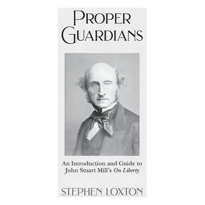 "Proper Guardians: An Introduction and Guide to John Stuart Mill's On Liberty" - "" ("Loxton Ste