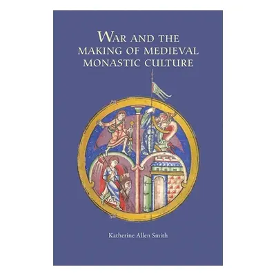 "War and the Making of Medieval Monastic Culture" - "" ("Katherine Smith Katherine")