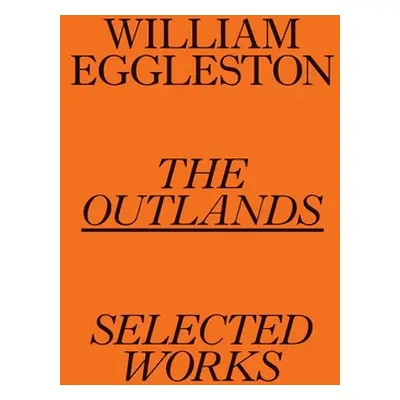 "William Eggleston: The Outlands: Selected Works" - "" ("Eggleston William")