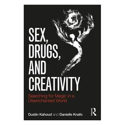 "Sex, Drugs and Creativity" - "Searching for Magic in a Disenchanted World" ("Kahoud Dustin")