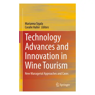 "Technology Advances and Innovation in Wine Tourism: New Managerial Approaches and Cases" - "" (