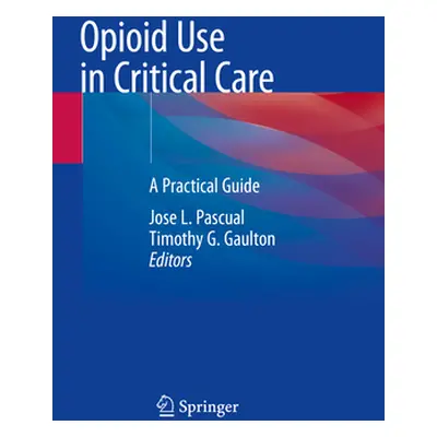 "Opioid Use in Critical Care: A Practical Guide" - "" ("Pascual Jose L.")