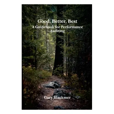 "Good, Better, Best: A Guidebook for Performance Auditing" - "" ("Blackmer Gary")