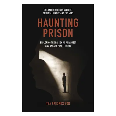 "Haunting Prison: Exploring the Prison as an Abject and Uncanny Institution" - "" ("Fredriksson 