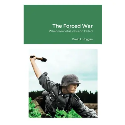 "The Forced War: When Peaceful Revision Failed" - "" ("Hoggan David")