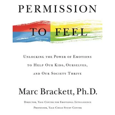 "Permission to Feel: Unlocking the Power of Emotions to Help Our Kids, Ourselves, and Our Societ