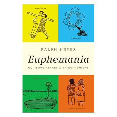 "Euphemania: Our Love Affair with Euphemisms" - "" ("Keyes Ralph")