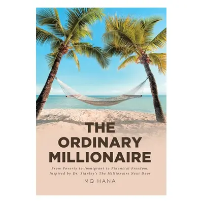 "The Ordinary Millionaire: From Poverty to Immigrant to Financial Freedom, Inspired by Dr. Stanl