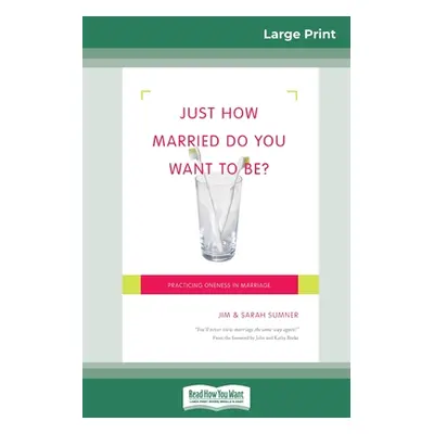 "Just How Married Do You Want To Be?: Practicing Oneness in Marriage (16pt Large Print Edition)"