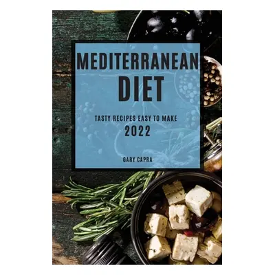 "Mediterranean Diet 2022: Tasty Recipes Easy to Make" - "" ("Capra Gary")