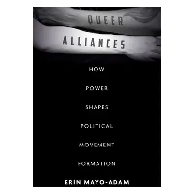 "Queer Alliances: How Power Shapes Political Movement Formation" - "" ("Mayo-Adam Erin")