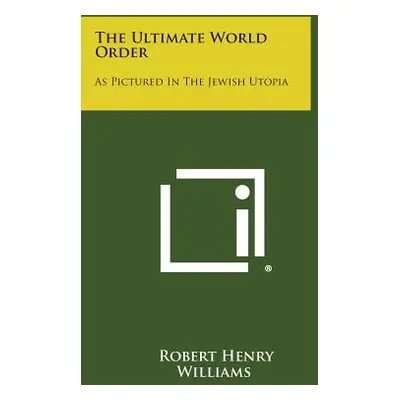 "The Ultimate World Order: As Pictured In The Jewish Utopia" - "" ("Williams Robert Henry")